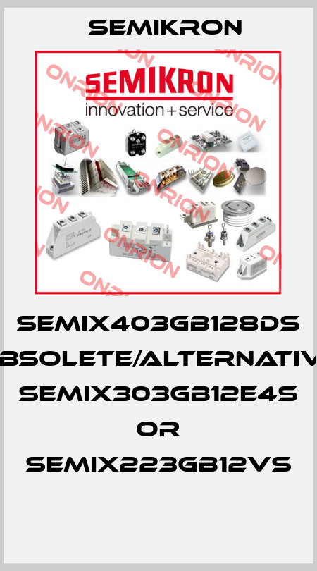 SEMIX403GB128DS obsolete/alternative SEMiX303GB12E4s or SEMiX223GB12Vs  Semikron