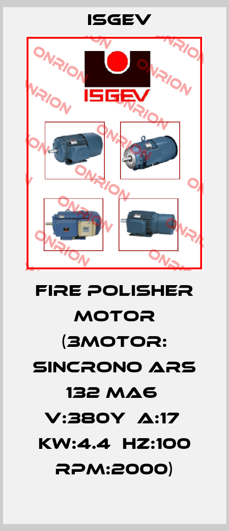 Fire polisher Motor (3Motor: SINCRONO ARS 132 MA6  V:380Y  A:17  KW:4.4  HZ:100 RPM:2000) Isgev