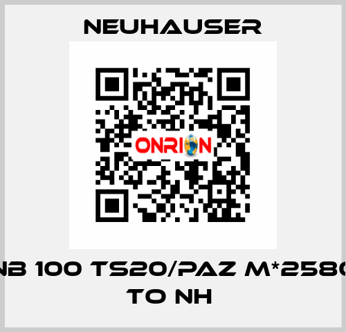 NB 100 TS20/PAZ M*2580 TO NH  Neuhauser