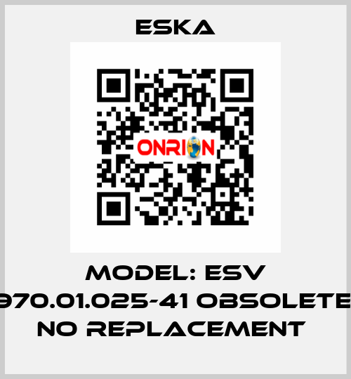 MODEL: ESV 970.01.025-41 Obsolete, no replacement  Eska