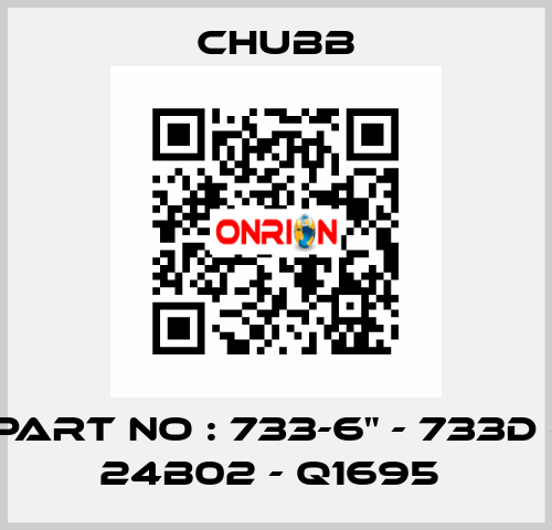 PART NO : 733-6" - 733D - 24B02 - Q1695  Chubb