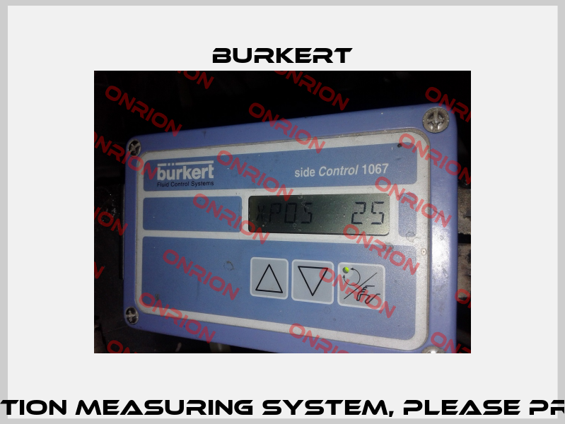 side Control 1067, SN:52102, Nr:00642292 - should be ordered a new position measuring system, please provide ordering code of the valve on which the controller is installed Burkert